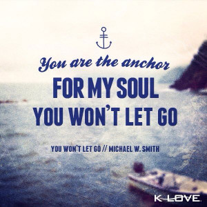 You are the anchor for my soul