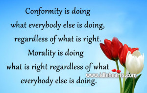 Conformity is doing what everybody else is doing, regardless of what ...