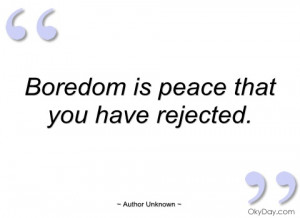 boredom is peace that you have rejected author unknown