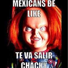 your mexican parents told you this more chaki xdddd mexicans parents ...