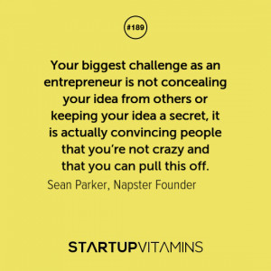Your biggest challenge as an entrepreneur is not concealing your idea ...