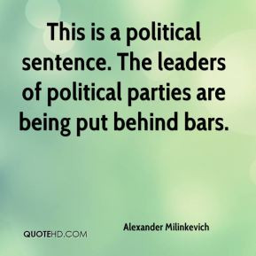 ... political sentence. The leaders of political parties are being put