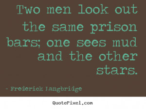 Quotes about inspirational - Two men look out the same prison bars ...