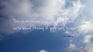 You never know how strong you are... quote wallpaper