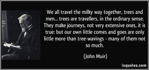 We all travel the milky way together, trees and men... trees are ...