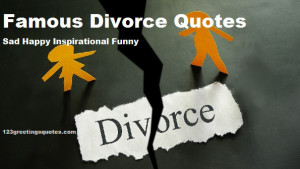 Famous Divorce Quotes – Sad Happy Inspirational Funny