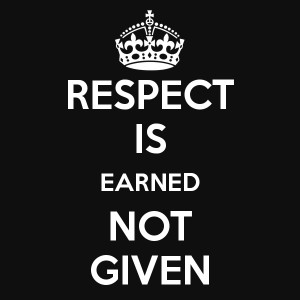 Respect Is Earned Not Given Quotes