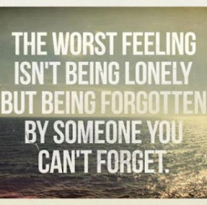 but being forgotten by someone you can t forget