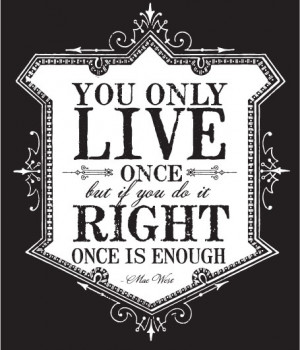 you only live once 0 comments july 19 2012 quotes