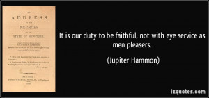 It is our duty to be faithful, not with eye service as men pleasers ...