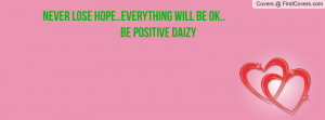 never lose hope..everything will be ok.. be positive daizy , Pictures