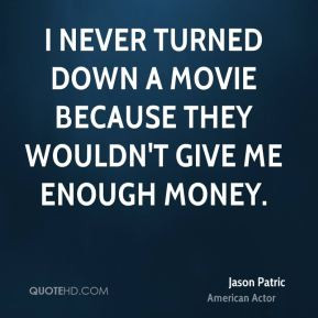 Jason Patric - I never turned down a movie because they wouldn't give ...