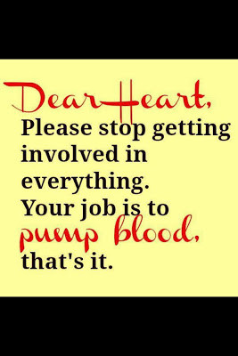 Dear heart, Please stop getting involved in everything.Your job is to ...