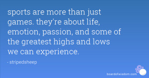... , passion, and some of the greatest highs and lows we can experience