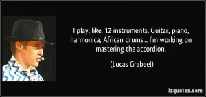play, like, 12 instruments. Guitar, piano, harmonica, African drums ...