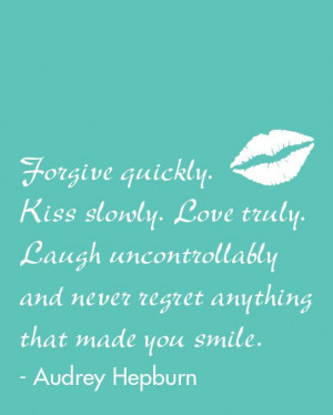 Inspirational Quote: forgive quickly, kiss slowly, love truly, laugh ...