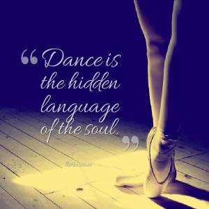 Dance Is The Hidden Language Of The Soul.