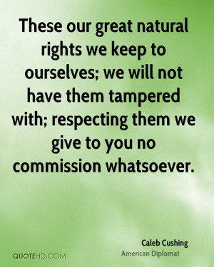 These our great natural rights we keep to ourselves; we will not have ...