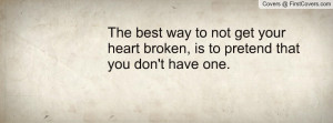 the best way to not get your heart broken , Pictures , is to pretend ...