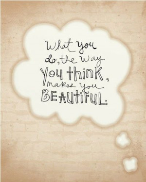 What you do, the way you think, makes you beautiful