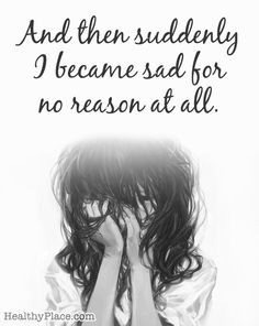 Quote on depression: And then suddenly I became sad for no reason at ...