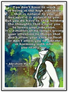 ... high vibration that is natural to you... *Abraham-Hicks Quotes