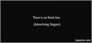 There is no finish line. - Advertising Slogans