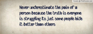 Never underestimate the pain of a person because the truth is everyone ...