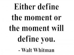 Walt whitman, quotes, sayings, define, moment