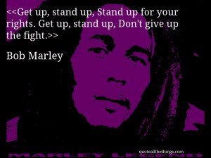 Get up, stand up, Stand up for your rights. Get up, stand up, Don’t ...