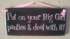 Put your big girl panties on - I need this sign for some of the men in ...
