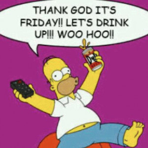 Let’s get drunk! It’s friday!!