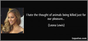 quote-i-hate-the-thought-of-animals-being-killed-just-for-our-pleasure ...