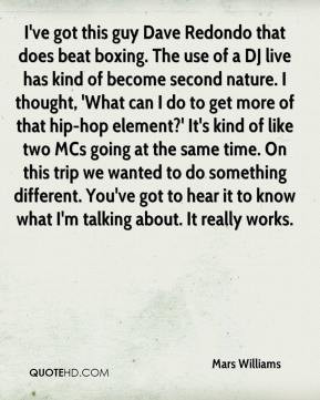 Mars Williams - I've got this guy Dave Redondo that does beat boxing ...