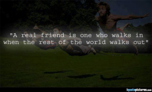 real friend is one who walks in when the rest of the world walks out