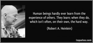 Human beings hardly ever learn from the experience of others. They ...