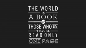 ... , and those who do not travel read only a page. – Saint Augustine