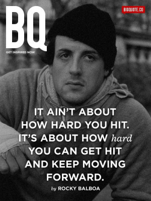 ... you can get hit and keep moving forward. - Rocky BalboaGet inspired