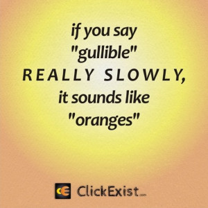 ... /2012/12/26/if-you-say-gullible-really-slowly-it-sounds-like-oranges
