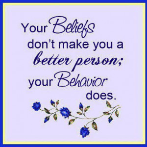 Make You A Better Person, Your Behavior Does: Quote About Your Beliefs ...