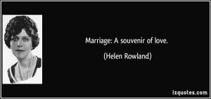 Marriage: A souvenir of love. - Helen Rowland