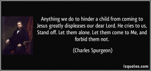 do to hinder a child from coming to Jesus greatly displeases our dear ...
