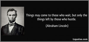 Things may come to those who wait, but only the things left by those ...