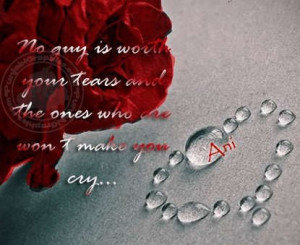 No Guy Is Worth Your Tears And The Ones Who Are Won I Make You Cry ...