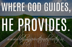 Where God guides, He provides. ~ Anonymous ( Spiritual Quotes )
