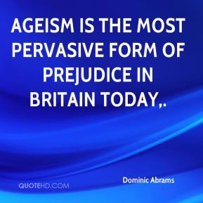 Ageism is the most pervasive form of prejudice experienced in the UK ...