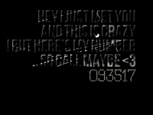 Quotes Picture: hey i just met you and this is crazy ! but here's my ...