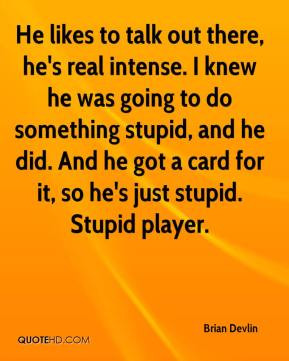 ... stupid, and he did. And he got a card for it, so he's just stupid