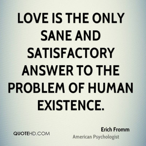 Love is the only sane and satisfactory answer to the problem of human ...