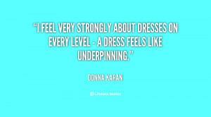 ... about dresses on every level - a dress feels like underpinning